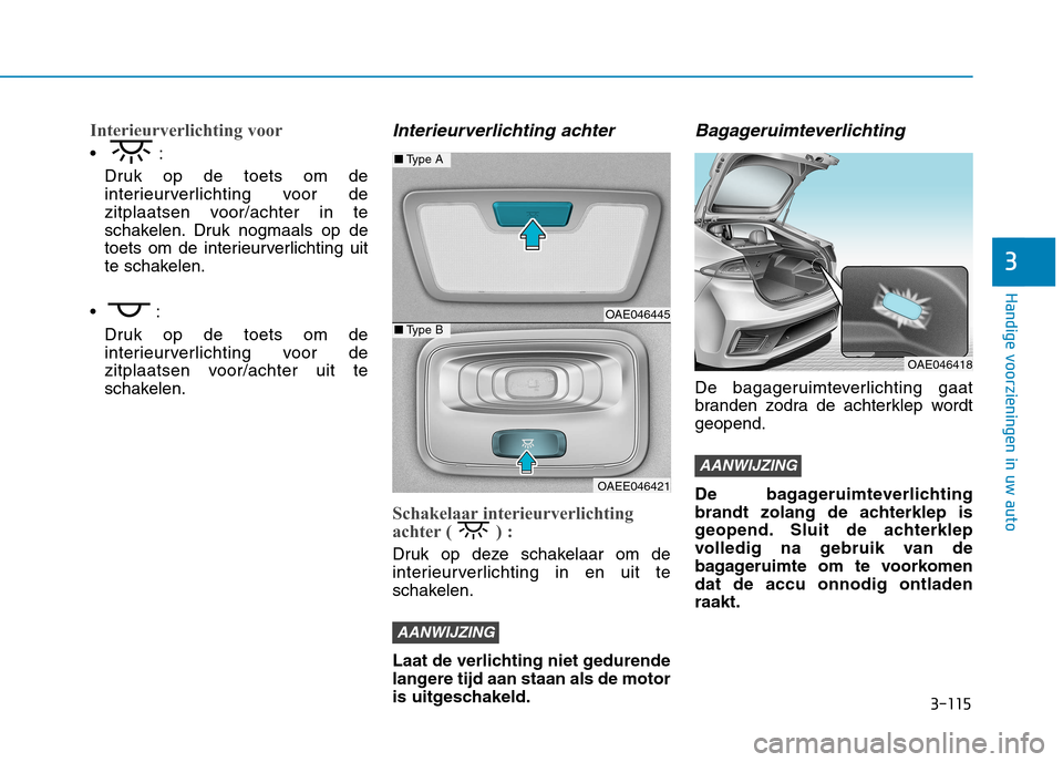 Hyundai Ioniq Hybrid 2017  Handleiding (in Dutch) 3-115
Handige voorzieningen in uw auto
3
Interieurverlichting voor
Druk op de toets om de 
interieurverlichting voor de
zitplaatsen voor/achter in te
schakelen. Druk nogmaals op de
toets om de interie