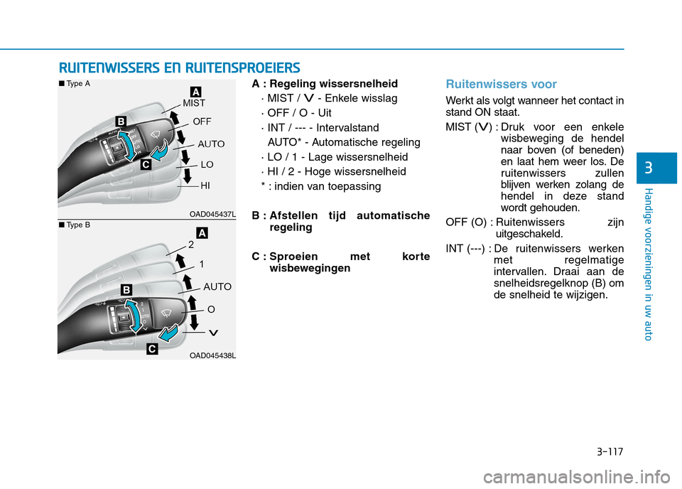 Hyundai Ioniq Hybrid 2017  Handleiding (in Dutch) 3-117
Handige voorzieningen in uw auto
3
A : Regeling wissersnelheid· MIST / 
V- Enkele wisslag
· OFF / O - Uit 
· INT / --- - Intervalstand AUTO* - Automatische regeling
· LO / 1 - Lage wissersne