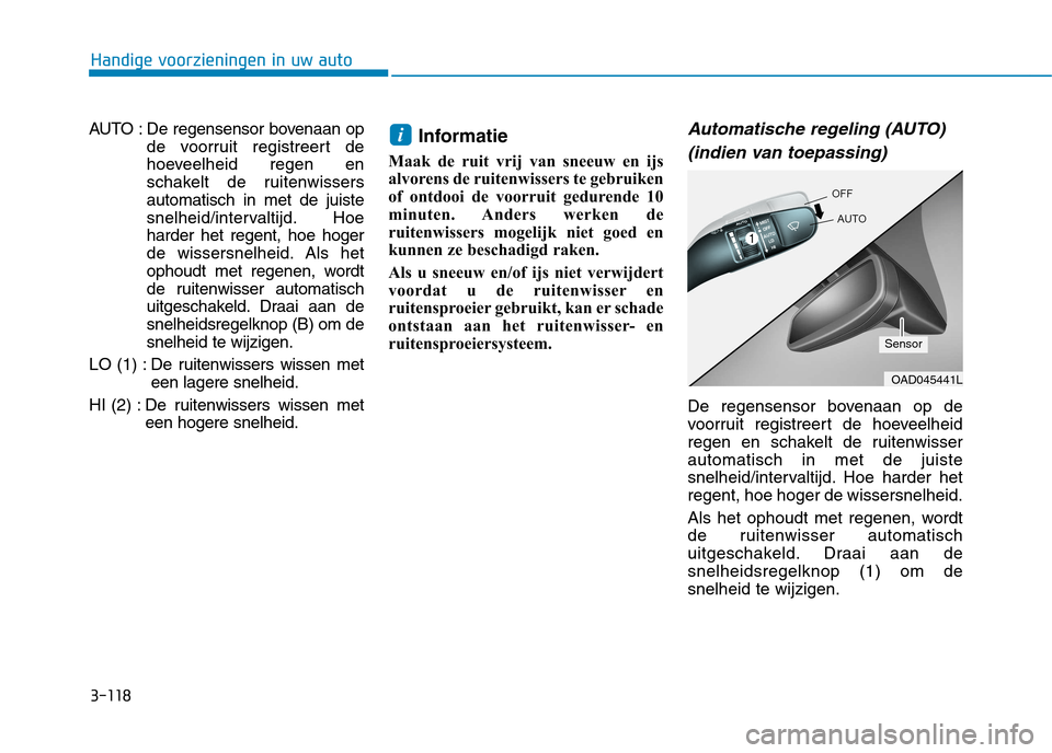 Hyundai Ioniq Hybrid 2017  Handleiding (in Dutch) 3-118
Handige voorzieningen in uw auto
AUTO : De regensensor bovenaan opde voorruit registreert de 
hoeveelheid regen en
schakelt de ruitenwissersautomatisch in met de juiste
snelheid/intervaltijd. Ho