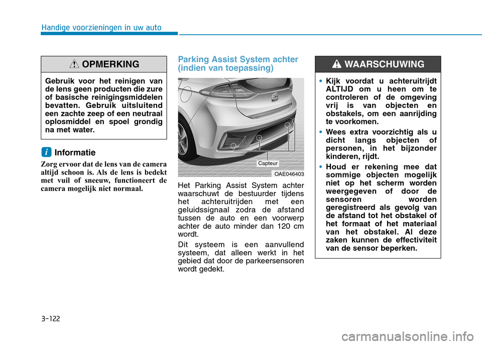 Hyundai Ioniq Hybrid 2017  Handleiding (in Dutch) 3-122
Handige voorzieningen in uw auto
Informatie 
Zorg ervoor dat de lens van de camera 
altijd schoon is. Als de lens is bedekt
met vuil of sneeuw, functioneert de
camera mogelijk niet normaal.
Park