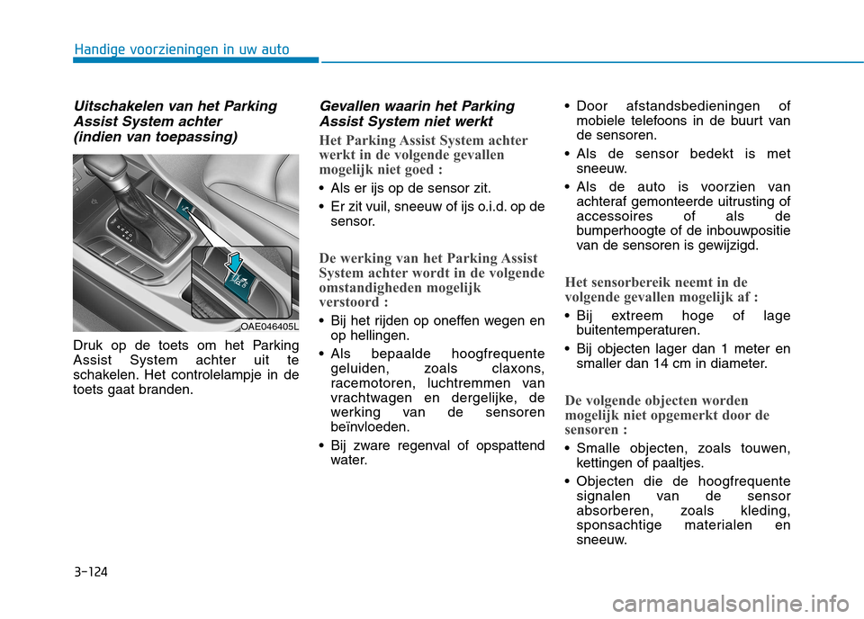 Hyundai Ioniq Hybrid 2017  Handleiding (in Dutch) 3-124
Handige voorzieningen in uw auto
Uitschakelen van het ParkingAssist System achter 
(indien van toepassing)
Druk op de toets om het Parking Assist System achter uit te
schakelen. Het controlelamp