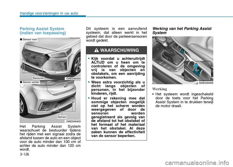 Hyundai Ioniq Hybrid 2017  Handleiding (in Dutch) 3-126
Handige voorzieningen in uw auto
Parking Assist System 
(indien van toepassing)
Het Parking Assist System 
waarschuwt de bestuurder tijdens
het rijden met een signaal zodra deafstand tussen de a
