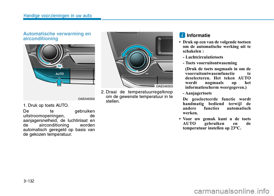 Hyundai Ioniq Hybrid 2017  Handleiding (in Dutch) 3-132
Handige voorzieningen in uw auto
Automatische verwarming en 
airconditioning
1. Druk op toets AUTO. 
De te gebruiken uitstroomopeningen, deaanjagersnelheid, de luchtinlaat en
de airconditioning 