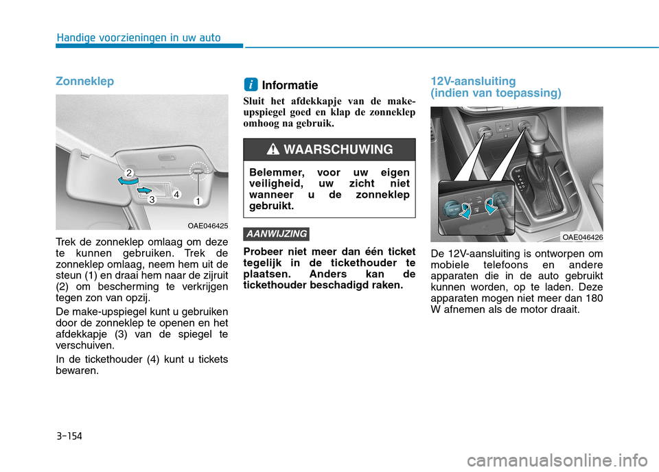 Hyundai Ioniq Hybrid 2017  Handleiding (in Dutch) 3-154
Handige voorzieningen in uw auto
Zonneklep
Trek de zonneklep omlaag om deze 
te kunnen gebruiken. Trek de
zonneklep omlaag, neem hem uit de
steun (1) en draai hem naar de zijruit
(2) om bescherm