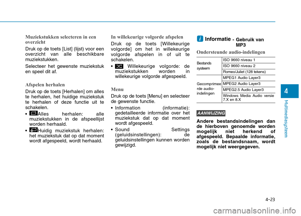 Hyundai Ioniq Hybrid 2017  Handleiding (in Dutch) 4-23
Multimediasysteem
4
Muziekstukken selecteren in een 
overzicht
Druk op de toets [List] (lijst) voor een 
overzicht van alle beschikbare
muziekstukken. 
Selecteer het gewenste muziekstuk 
en speel