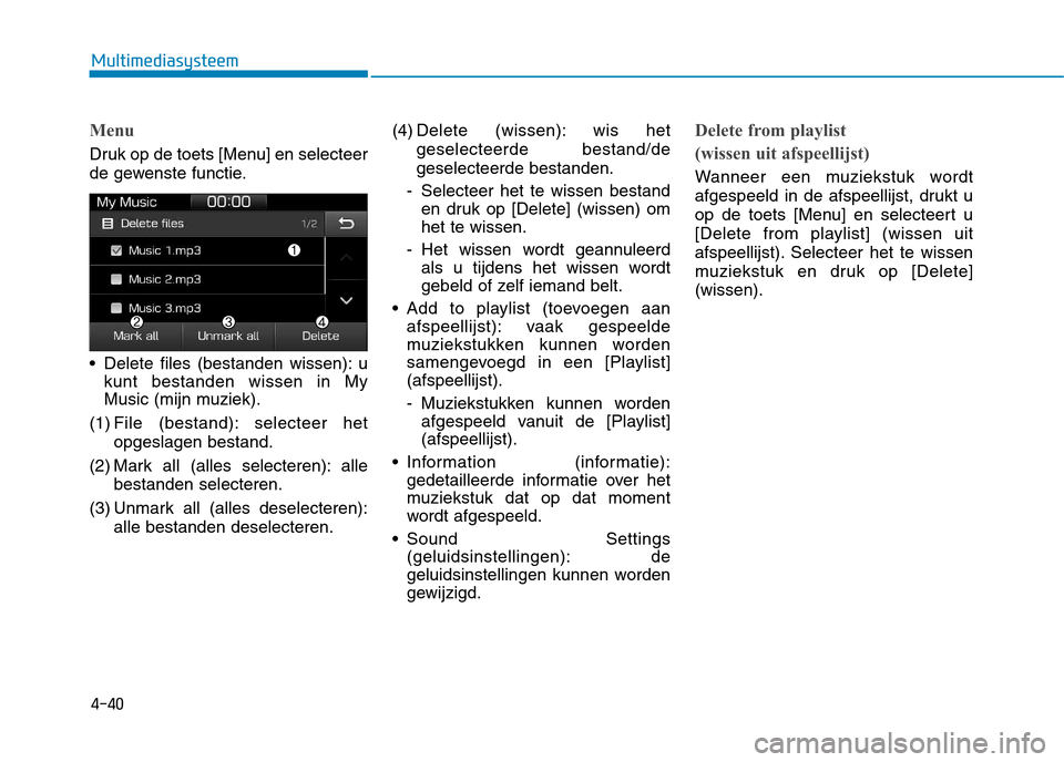 Hyundai Ioniq Hybrid 2017  Handleiding (in Dutch) 4-40
Multimediasysteem
Menu
Druk op de toets [Menu] en selecteer 
de gewenste functie. 
 Delete files (bestanden wissen): ukunt bestanden wissen in My 
Music (mijn muziek).
(1) File (bestand): selecte