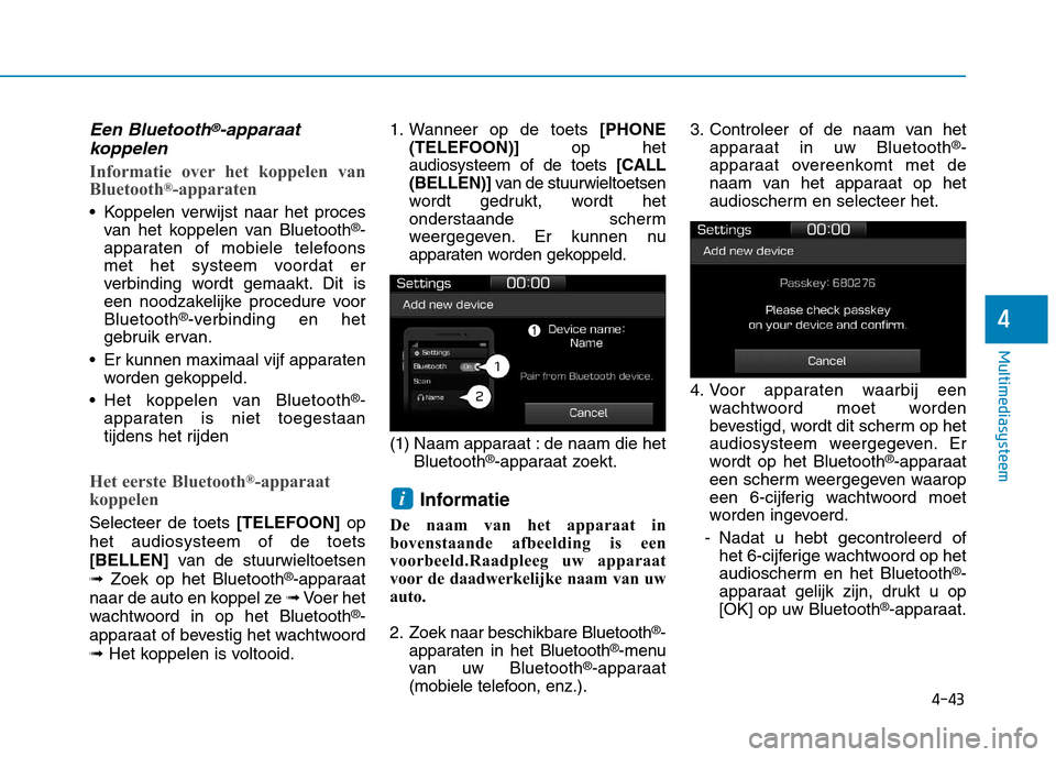 Hyundai Ioniq Hybrid 2017  Handleiding (in Dutch) 4-43
Multimediasysteem
4
Een Bluetooth®-apparaat
koppelen
Informatie over het koppelen van 
Bluetooth ®
-apparaten
 Koppelen verwijst naar het proces
van het koppelen van Bluetooth ®
-
apparaten of