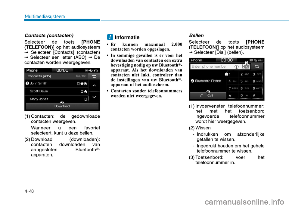 Hyundai Ioniq Hybrid 2017  Handleiding (in Dutch) 4-48
Multimediasysteem
Contacts (contacten)
Selecteer de toets [PHONE
(TELEFOON)] op het audiosysteem
➟ Selecteer [Contacts] (contacten)
➟ Selecteer een letter (ABC)  ➟De
contacten worden weerge