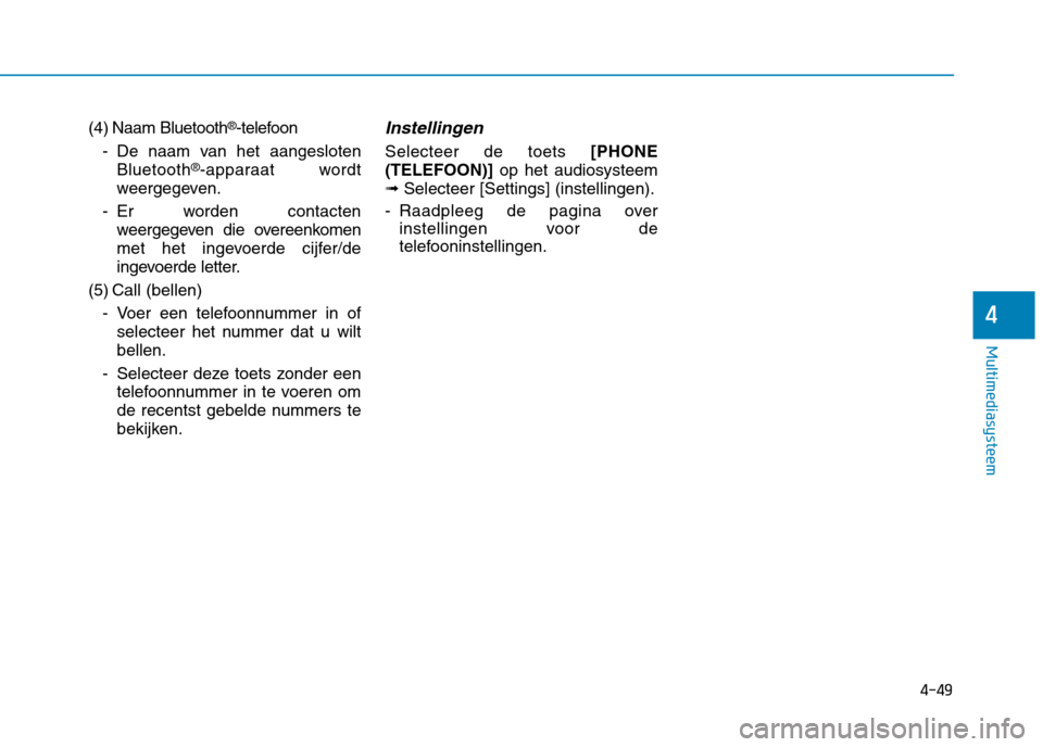 Hyundai Ioniq Hybrid 2017  Handleiding (in Dutch) 4-49
Multimediasysteem
4
(4) Naam Bluetooth®
-telefoon
- De naam van het aangesloten Bluetooth ®
-apparaat wordt
weergegeven.
- Er worden contacten weergegeven die overeenkomen 
met het ingevoerde c