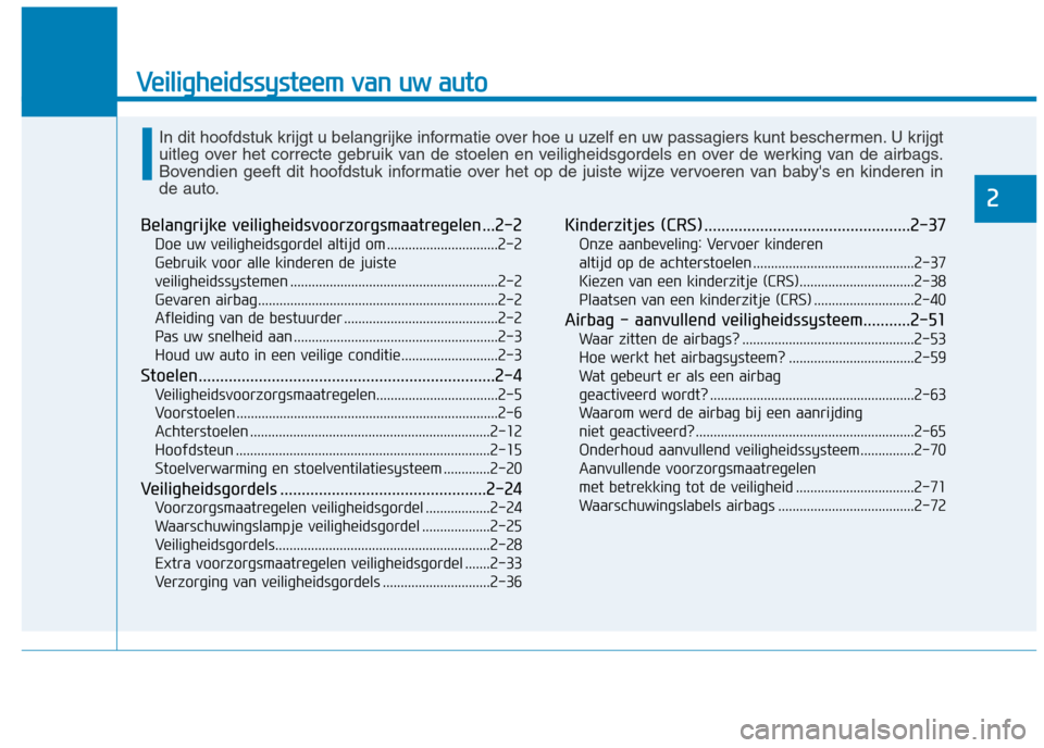 Hyundai Ioniq Hybrid 2017 Handleiding (in Dutch) Veiligheidssysteem van uw auto
2
Belangrijke veiligheidsvoorzorgsmaatregelen ...2-2Doe uw veiligheidsgordel altijd om ...............................2-2
Gebruik voor alle kinderen de juiste
veilighei Hyundai Ioniq Hybrid 2017 Handleiding (in Dutch) Veiligheidssysteem van uw auto
2
Belangrijke veiligheidsvoorzorgsmaatregelen ...2-2Doe uw veiligheidsgordel altijd om ...............................2-2
Gebruik voor alle kinderen de juiste
veilighei
