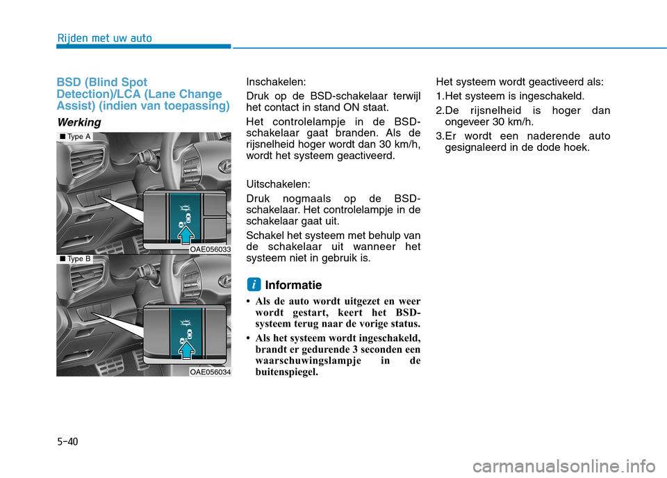 Hyundai Ioniq Hybrid 2017 Handleiding (in Dutch) 5-40
Rijden met uw auto
BSD (Blind Spot
Detection)/LCA (Lane Change
Assist) (indien van toepassing)
Werking
Inschakelen:
Druk op de BSD-schakelaar terwijl het contact in stand ON staat. Het controle Hyundai Ioniq Hybrid 2017 Handleiding (in Dutch) 5-40
Rijden met uw auto
BSD (Blind Spot
Detection)/LCA (Lane Change
Assist) (indien van toepassing)
Werking
Inschakelen:
Druk op de BSD-schakelaar terwijl het contact in stand ON staat. Het controle