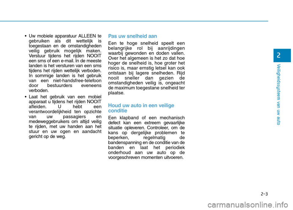 Hyundai Ioniq Hybrid 2017 Handleiding (in Dutch) 2-3
Veiligheidssysteem van uw auto
Uw mobiele apparatuur ALLEEN tegebruiken als dit wettelijk is toegestaan en de omstandigheden
veilig gebruik mogelijk maken.
Verstuur tijdens het rijden NOOIT
een s Hyundai Ioniq Hybrid 2017 Handleiding (in Dutch) 2-3
Veiligheidssysteem van uw auto
Uw mobiele apparatuur ALLEEN tegebruiken als dit wettelijk is toegestaan en de omstandigheden
veilig gebruik mogelijk maken.
Verstuur tijdens het rijden NOOIT
een s