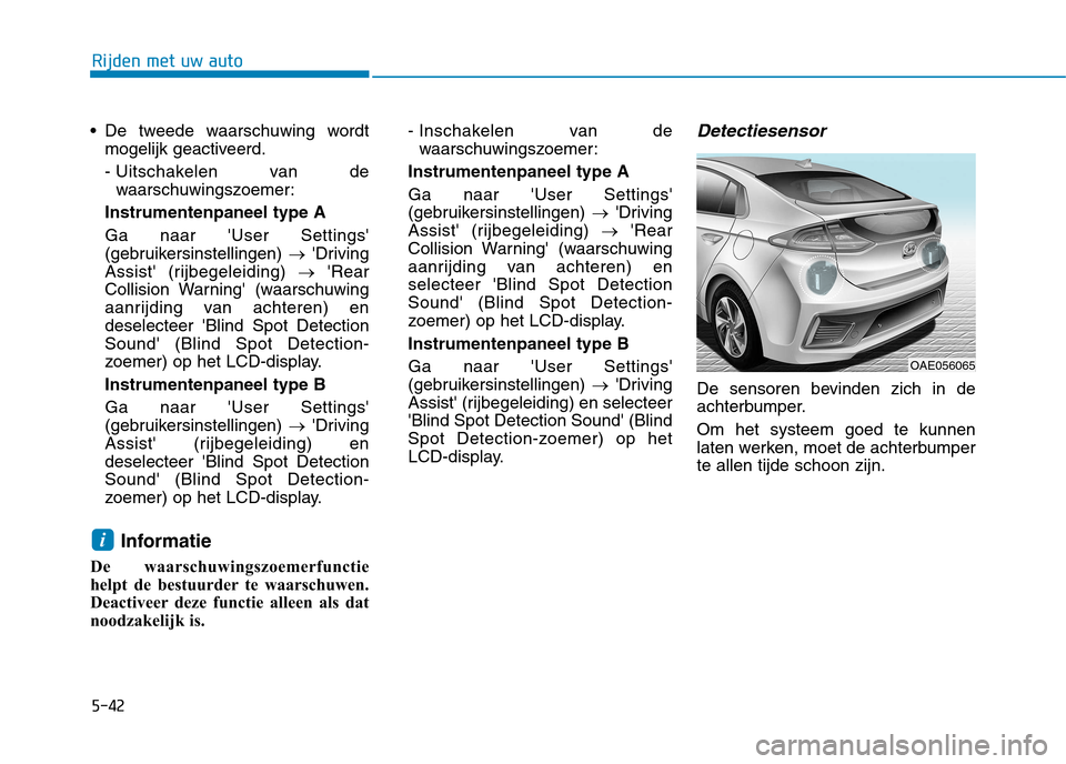 Hyundai Ioniq Hybrid 2017  Handleiding (in Dutch) 5-42
Rijden met uw auto
 De tweede waarschuwing wordtmogelijk geactiveerd. 
- Uitschakelen  van  dewaarschuwingszoemer:
Instrumentenpaneel type AGa naar User Settings 
(gebruikersinstellingen)  �Dr