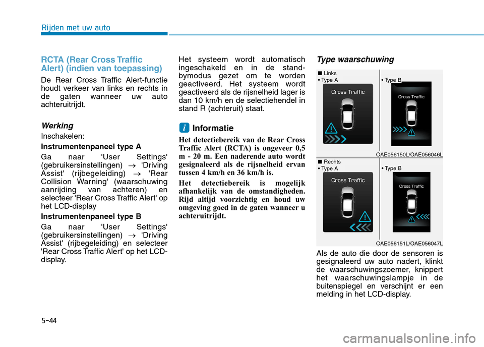 Hyundai Ioniq Hybrid 2017  Handleiding (in Dutch) 5-44
Rijden met uw auto
RCTA (Rear Cross Traffic 
Alert) (indien van toepassing)
De Rear Cross Traffic Alert-functie 
houdt verkeer van links en rechts in
de gaten wanneer uw auto
achteruitrijdt.
Werk