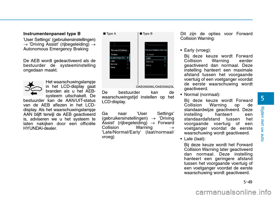Hyundai Ioniq Hybrid 2017  Handleiding (in Dutch) 5-49
Rijden met uw auto
5
Instrumentenpaneel type B 
User Settings (gebruikersinstellingen) 
�Driving Assist (rijbegeleiding)  �
Autonomous Emergency Braking 
De AEB wordt gedeactiveerd als de bes