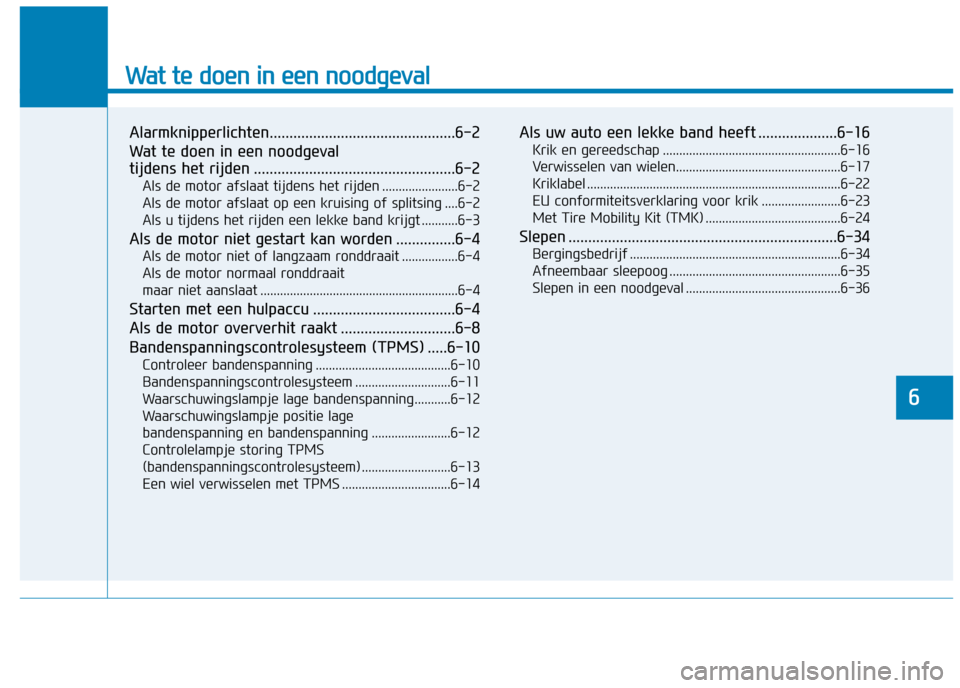 Hyundai Ioniq Hybrid 2017 Handleiding (in Dutch) Wat te doen in een noodgeval
Alarmknipperlichten...............................................6-2
Wat te doen in een noodgeval
tijdens het rijden .................................................. Hyundai Ioniq Hybrid 2017 Handleiding (in Dutch) Wat te doen in een noodgeval
Alarmknipperlichten...............................................6-2
Wat te doen in een noodgeval
tijdens het rijden ..................................................