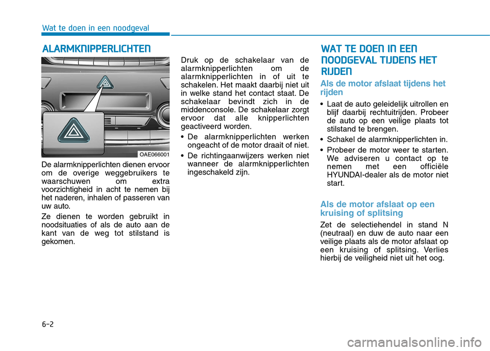 Hyundai Ioniq Hybrid 2017 Handleiding (in Dutch) 6-2
De alarmknipperlichten dienen ervoor
om de overige weggebruikers te
waarschuwen om extra
voorzichtigheid in acht te nemen bij
het naderen, inhalen of passeren van
uw auto.
Ze dienen te worden ge Hyundai Ioniq Hybrid 2017 Handleiding (in Dutch) 6-2
De alarmknipperlichten dienen ervoor
om de overige weggebruikers te
waarschuwen om extra
voorzichtigheid in acht te nemen bij
het naderen, inhalen of passeren van
uw auto.
Ze dienen te worden ge