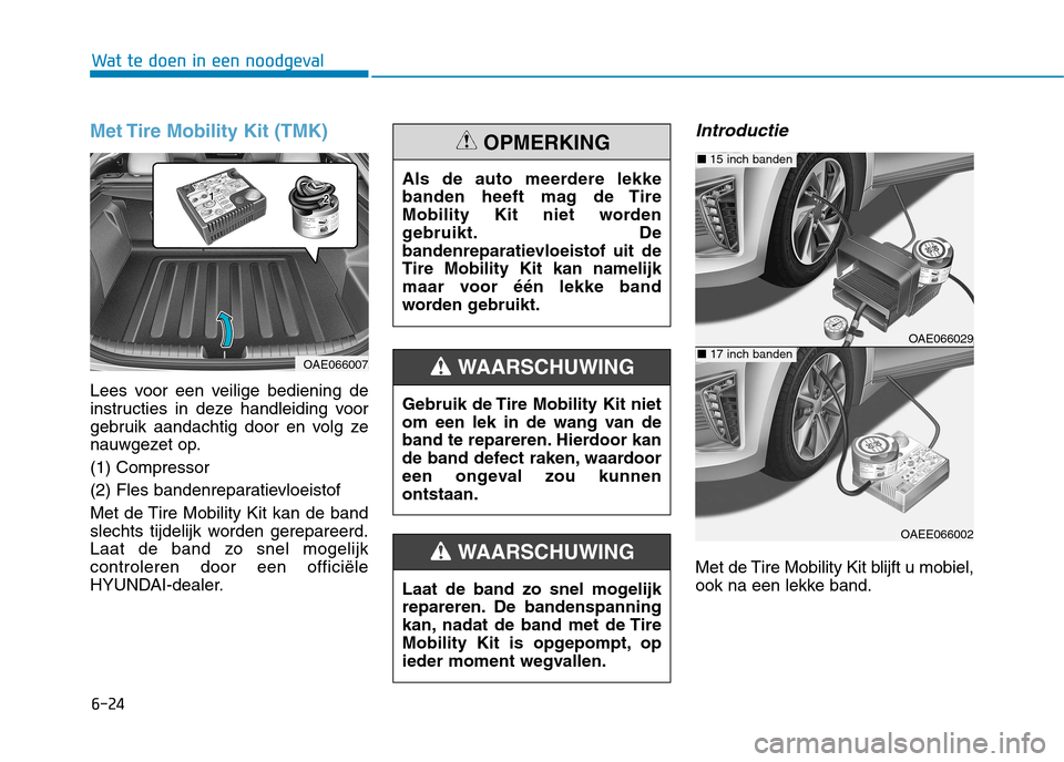 Hyundai Ioniq Hybrid 2017 Handleiding (in Dutch) 6-24
Wat te doen in een noodgeval
Met Tire Mobility Kit (TMK)
Lees voor een veilige bediening de
instructies in deze handleiding voor
gebruik aandachtig door en volg ze
nauwgezet op. (1) Compressor
( Hyundai Ioniq Hybrid 2017 Handleiding (in Dutch) 6-24
Wat te doen in een noodgeval
Met Tire Mobility Kit (TMK)
Lees voor een veilige bediening de
instructies in deze handleiding voor
gebruik aandachtig door en volg ze
nauwgezet op. (1) Compressor
(