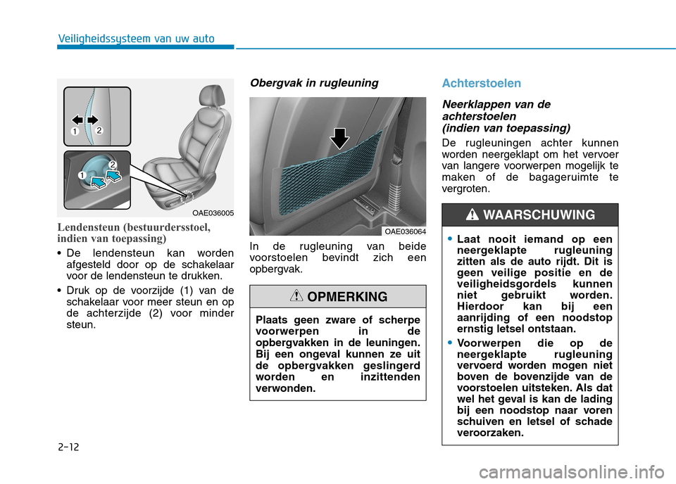 Hyundai Ioniq Hybrid 2017 Handleiding (in Dutch) 2-12
Veiligheidssysteem van uw auto
Lendensteun (bestuurdersstoel,
indien van toepassing)
De lendensteun kan wordenafgesteld door op de schakelaar
voor de lendensteun te drukken.
Druk op de voorzi Hyundai Ioniq Hybrid 2017 Handleiding (in Dutch) 2-12
Veiligheidssysteem van uw auto
Lendensteun (bestuurdersstoel,
indien van toepassing)
De lendensteun kan wordenafgesteld door op de schakelaar
voor de lendensteun te drukken.
Druk op de voorzi