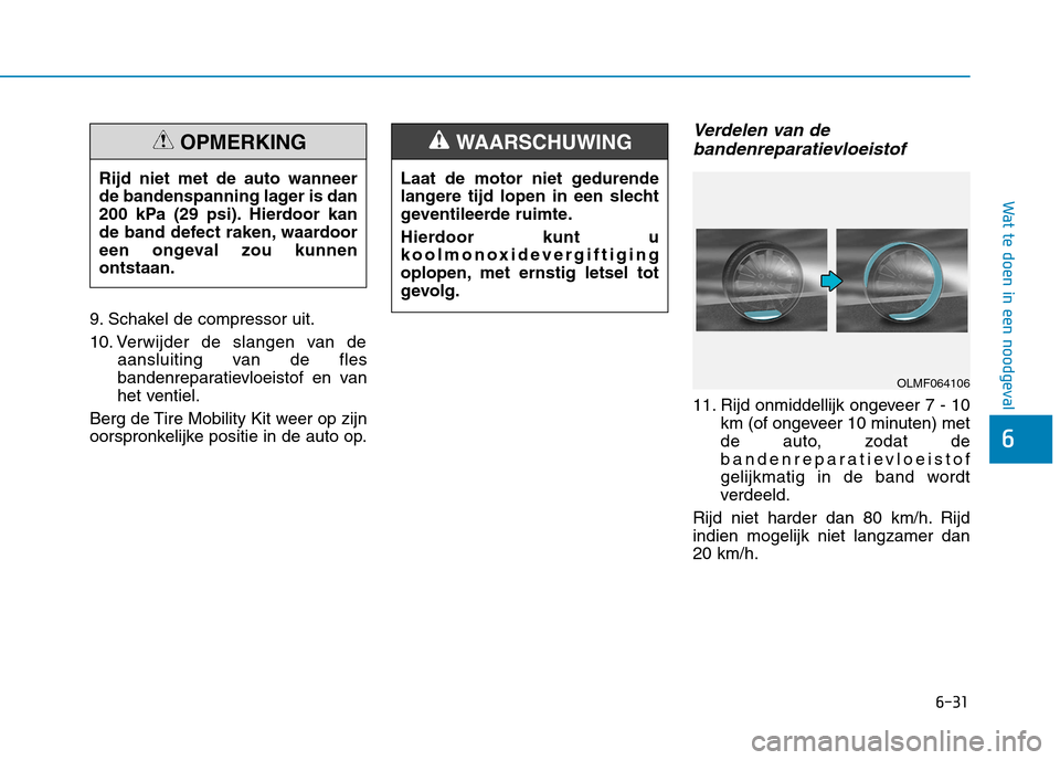 Hyundai Ioniq Hybrid 2017 Handleiding (in Dutch) 6-31
Wat te doen in een noodgeval
6
9. Schakel de compressor uit.
10. Verwijder de slangen van deaansluiting van de fles
bandenreparatievloeistof en van
het ventiel.
Berg de Tire Mobility Kit weer o Hyundai Ioniq Hybrid 2017 Handleiding (in Dutch) 6-31
Wat te doen in een noodgeval
6
9. Schakel de compressor uit.
10. Verwijder de slangen van deaansluiting van de fles
bandenreparatievloeistof en van
het ventiel.
Berg de Tire Mobility Kit weer o