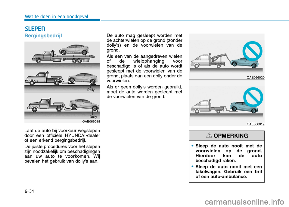 Hyundai Ioniq Hybrid 2017 Handleiding (in Dutch) 6-34
Wat te doen in een noodgeval
Bergingsbedrijf
Laat de auto bij voorkeur wegslepen
door een officiële HYUNDAI-dealer
of een erkend bergingsbedrijf.
De juiste procedures voor het slepen
zijn noo Hyundai Ioniq Hybrid 2017 Handleiding (in Dutch) 6-34
Wat te doen in een noodgeval
Bergingsbedrijf
Laat de auto bij voorkeur wegslepen
door een officiële HYUNDAI-dealer
of een erkend bergingsbedrijf.
De juiste procedures voor het slepen
zijn noo