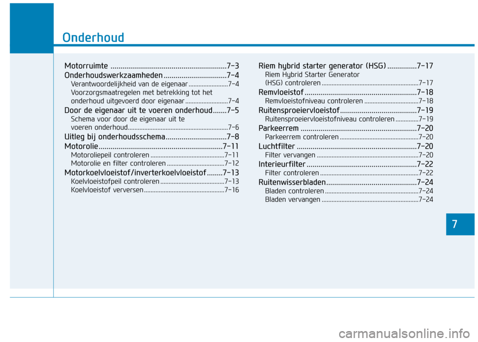 Hyundai Ioniq Hybrid 2017 Handleiding (in Dutch) 7
Onderhoud
7
Onderhoud
Motorruimte ...........................................................7-3
Onderhoudswerkzaamheden ................................7-4Verantwoordelijkheid van de eigenaar .... Hyundai Ioniq Hybrid 2017 Handleiding (in Dutch) 7
Onderhoud
7
Onderhoud
Motorruimte ...........................................................7-3
Onderhoudswerkzaamheden ................................7-4Verantwoordelijkheid van de eigenaar ....