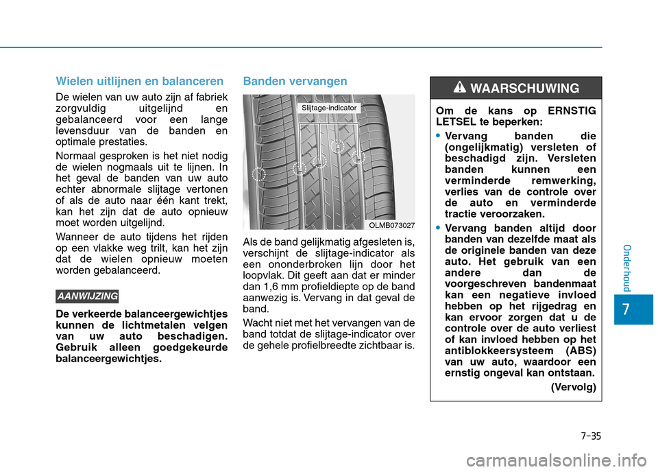 Hyundai Ioniq Hybrid 2017 Handleiding (in Dutch) 7-35
7
Onderhoud
Wielen uitlijnen en balanceren
De wielen van uw auto zijn af fabriek
zorgvuldig uitgelijnd en
gebalanceerd voor een lange
levensduur van de banden en
optimale prestaties.
Normaal ge Hyundai Ioniq Hybrid 2017 Handleiding (in Dutch) 7-35
7
Onderhoud
Wielen uitlijnen en balanceren
De wielen van uw auto zijn af fabriek
zorgvuldig uitgelijnd en
gebalanceerd voor een lange
levensduur van de banden en
optimale prestaties.
Normaal ge