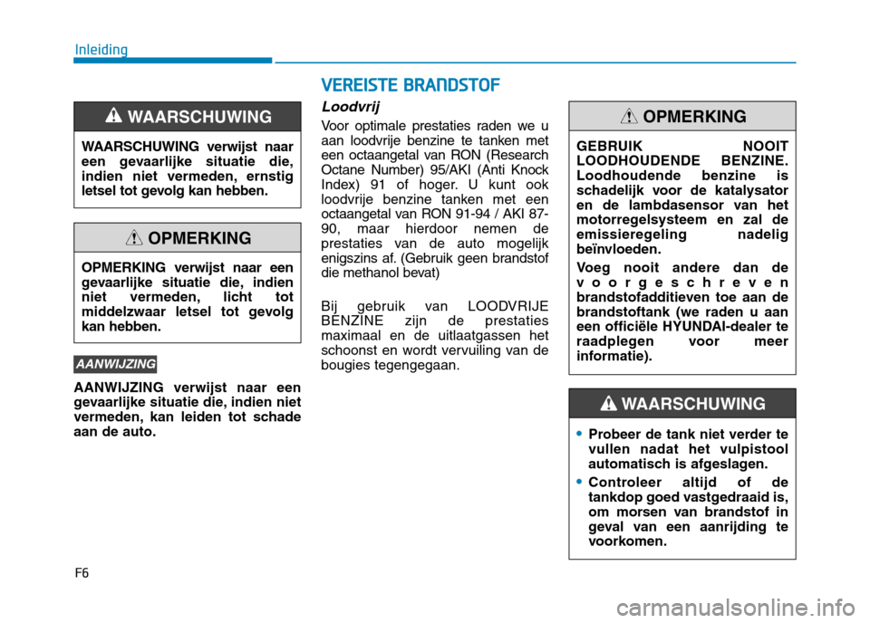 Hyundai Ioniq Hybrid 2017  Handleiding (in Dutch) F6
Inleiding
AANWIJZING verwijst naar een 
gevaarlijke situatie die, indien niet
vermeden, kan leiden tot schadeaan de auto.
Loodvrij
Voor optimale prestaties raden we u
aan loodvrije benzine te tanke