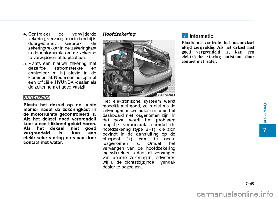 Hyundai Ioniq Hybrid 2017  Handleiding (in Dutch) 7-45
7
Onderhoud
4. Controleer de verwijderdezekering; vervang hem indien hij is 
doorgebrand. Gebruik de
zekeringtrekker in de zekeringkast
in de motorruimte om de zekering
te verwijderen of te plaat Hyundai Ioniq Hybrid 2017  Handleiding (in Dutch) 7-45
7
Onderhoud
4. Controleer de verwijderdezekering; vervang hem indien hij is 
doorgebrand. Gebruik de
zekeringtrekker in de zekeringkast
in de motorruimte om de zekering
te verwijderen of te plaat