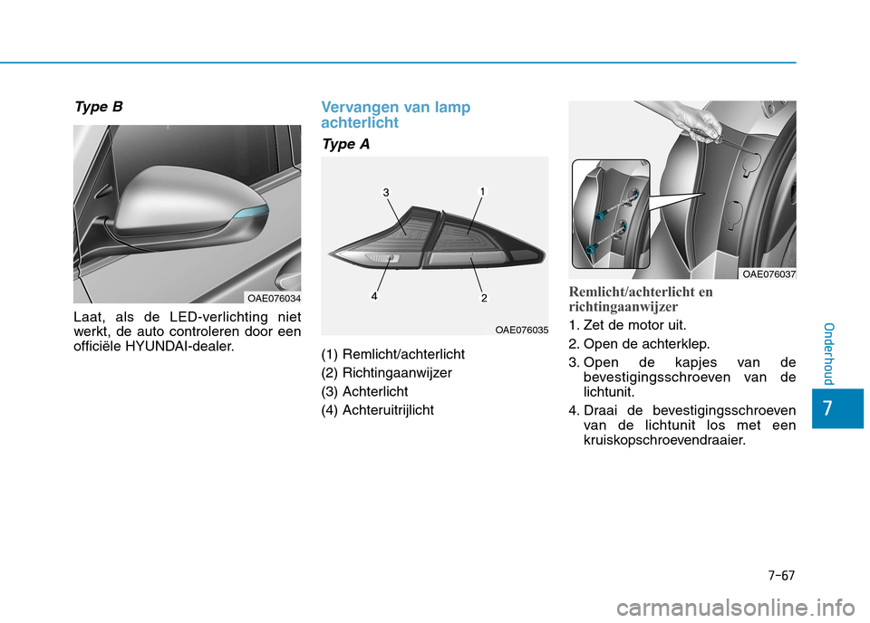 Hyundai Ioniq Hybrid 2017  Handleiding (in Dutch) 7-67
7
Onderhoud
Type B
Laat, als de LED-verlichting niet 
werkt, de auto controleren door een
officiële HYUNDAI-dealer.
Vervangen van lamp 
achterlicht
Type A
(1) Remlicht/achterlicht  
(2) Richting