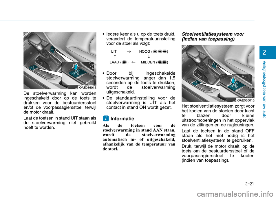Hyundai Ioniq Hybrid 2017 Handleiding (in Dutch) 2-21
Veiligheidssysteem van uw auto
2
De stoelverwarming kan worden
ingeschakeld door op de toets te
drukken voor de bestuurdersstoel
en/of de voorpassagiersstoel terwijl
de motor draait. Laat de toe Hyundai Ioniq Hybrid 2017 Handleiding (in Dutch) 2-21
Veiligheidssysteem van uw auto
2
De stoelverwarming kan worden
ingeschakeld door op de toets te
drukken voor de bestuurdersstoel
en/of de voorpassagiersstoel terwijl
de motor draait. Laat de toe