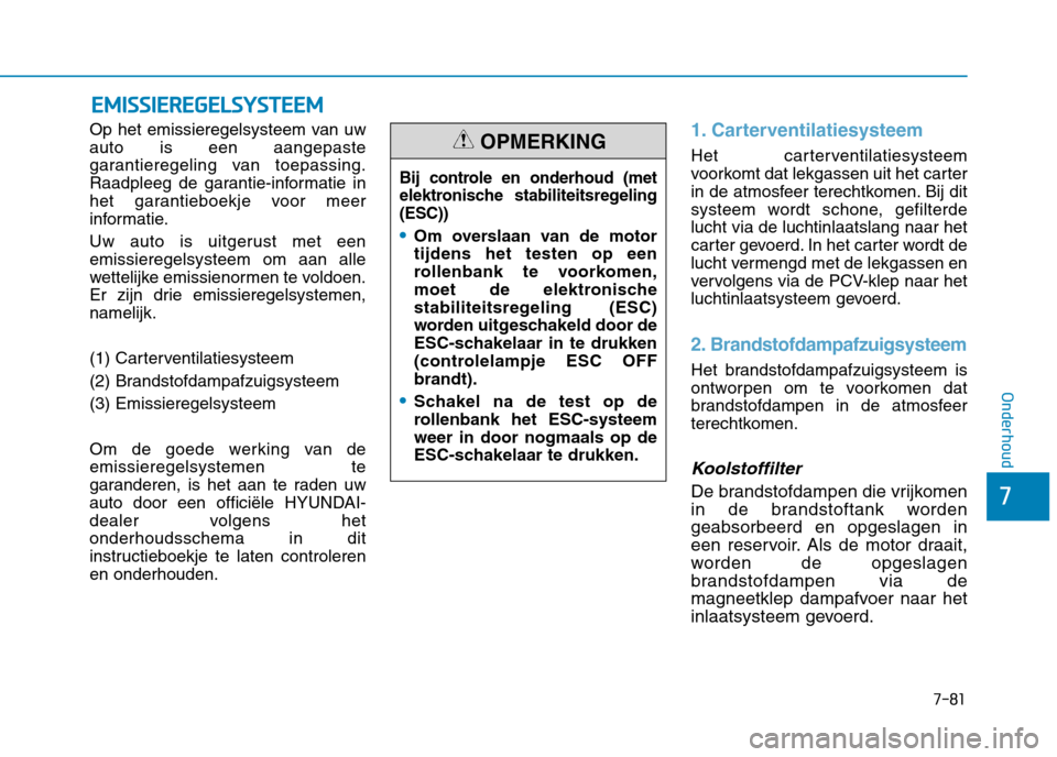 Hyundai Ioniq Hybrid 2017 Handleiding (in Dutch) 7-81
7
Onderhoud
EEMM IISS SSIIEE RR EEGG EELLSS YY SSTT EEEEMM
Op het emissieregelsysteem van uw auto is een aangepaste
garantieregeling van toepassing.
Raadpleeg de garantie-informatie in
het garant Hyundai Ioniq Hybrid 2017 Handleiding (in Dutch) 7-81
7
Onderhoud
EEMM IISS SSIIEE RR EEGG EELLSS YY SSTT EEEEMM
Op het emissieregelsysteem van uw auto is een aangepaste
garantieregeling van toepassing.
Raadpleeg de garantie-informatie in
het garant