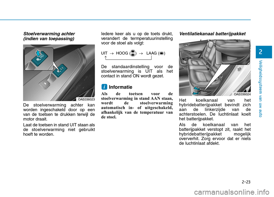 Hyundai Ioniq Hybrid 2017 Handleiding (in Dutch) 2-23
Veiligheidssysteem van uw auto
2
Stoelverwarming achter (indien van toepassing)
De stoelverwarming achter kan
worden ingeschakeld door op een
van de toetsen te drukken terwijl de
motor draait. L Hyundai Ioniq Hybrid 2017 Handleiding (in Dutch) 2-23
Veiligheidssysteem van uw auto
2
Stoelverwarming achter (indien van toepassing)
De stoelverwarming achter kan
worden ingeschakeld door op een
van de toetsen te drukken terwijl de
motor draait. L