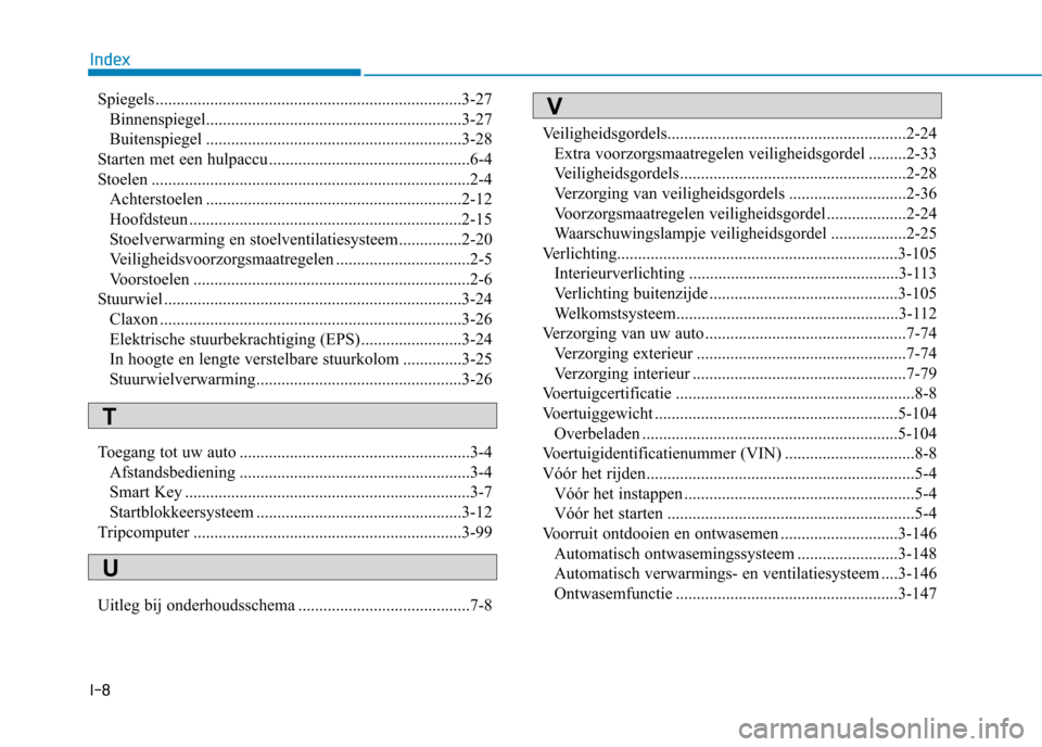 Hyundai Ioniq Hybrid 2017 Handleiding (in Dutch) I-8Spiegels .........................................................................3-27
Binnenspiegel.............................................................3-27
Buitenspiegel ................ Hyundai Ioniq Hybrid 2017 Handleiding (in Dutch) I-8Spiegels .........................................................................3-27
Binnenspiegel.............................................................3-27
Buitenspiegel ................