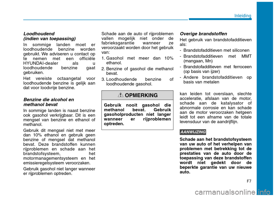 Hyundai Ioniq Hybrid 2017  Handleiding (in Dutch) F7
Inleiding
Loodhoudend (indien van toepassing)
In sommige landen moet er 
loodhoudende benzine worden
gebruikt. We adviseren u contact opte nemen met een officiële
HYUNDAI-dealer als uloodhoudende 