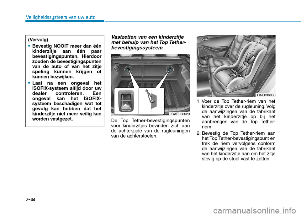 Hyundai Ioniq Hybrid 2017 Handleiding (in Dutch) 2-44
Vastzetten van een kinderzitjemet behulp van het Top Tether-
bevestigingssysteem
De Top Tether-bevestigingspunten
voor kinderzitjes bevinden zich aan
de achterzijde van de rugleuningen
van de ac Hyundai Ioniq Hybrid 2017 Handleiding (in Dutch) 2-44
Vastzetten van een kinderzitjemet behulp van het Top Tether-
bevestigingssysteem
De Top Tether-bevestigingspunten
voor kinderzitjes bevinden zich aan
de achterzijde van de rugleuningen
van de ac