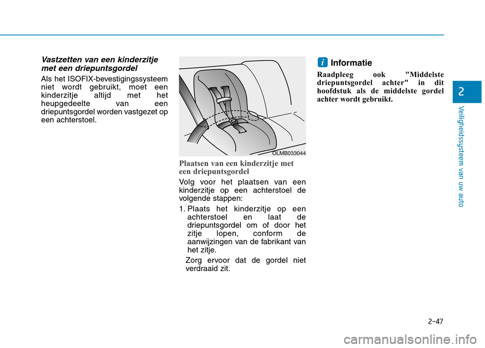 Hyundai Ioniq Hybrid 2017 Handleiding (in Dutch) 2-47
Veiligheidssysteem van uw auto
2
Vastzetten van een kinderzitjemet een driepuntsgordel
Als het ISOFIX-bevestigingssysteem
niet wordt gebruikt, moet eenkinderzitje altijd met het
heupgedeelte van Hyundai Ioniq Hybrid 2017 Handleiding (in Dutch) 2-47
Veiligheidssysteem van uw auto
2
Vastzetten van een kinderzitjemet een driepuntsgordel
Als het ISOFIX-bevestigingssysteem
niet wordt gebruikt, moet eenkinderzitje altijd met het
heupgedeelte van