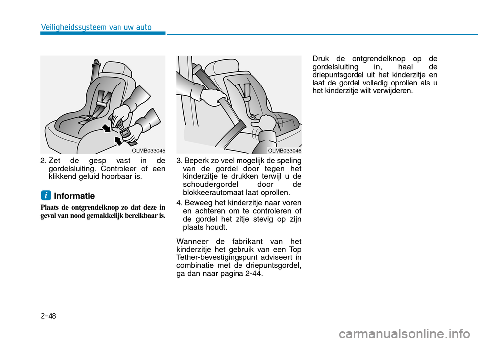 Hyundai Ioniq Hybrid 2017 Handleiding (in Dutch) 2-48
Veiligheidssysteem van uw auto
2. Zet de gesp vast in degordelsluiting. Controleer of een
klikkend geluid hoorbaar is.
Informatie
Plaats de ontgrendelknop zo dat deze in
geval van nood gemakkeli Hyundai Ioniq Hybrid 2017 Handleiding (in Dutch) 2-48
Veiligheidssysteem van uw auto
2. Zet de gesp vast in degordelsluiting. Controleer of een
klikkend geluid hoorbaar is.
Informatie
Plaats de ontgrendelknop zo dat deze in
geval van nood gemakkeli