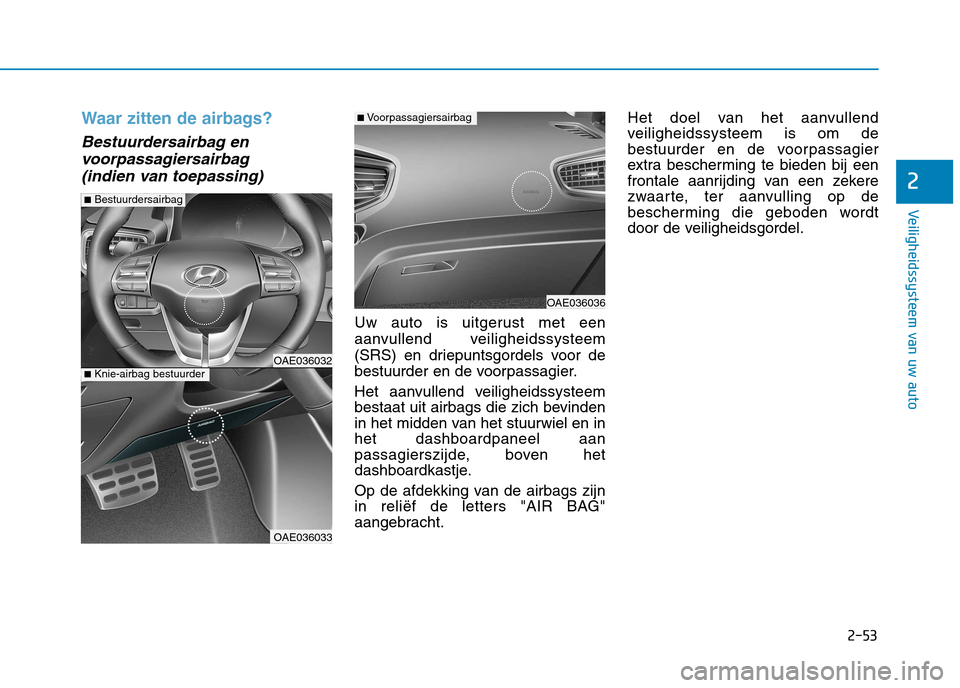 Hyundai Ioniq Hybrid 2017 Handleiding (in Dutch) 2-53
Veiligheidssysteem van uw auto
2
Waar zitten de airbags?
Bestuurdersairbag envoorpassagiersairbag
(indien van toepassing)
Uw auto is uitgerust met een
aanvullend veiligheidssysteem
(SRS) en dr Hyundai Ioniq Hybrid 2017 Handleiding (in Dutch) 2-53
Veiligheidssysteem van uw auto
2
Waar zitten de airbags?
Bestuurdersairbag envoorpassagiersairbag
(indien van toepassing)
Uw auto is uitgerust met een
aanvullend veiligheidssysteem
(SRS) en dr