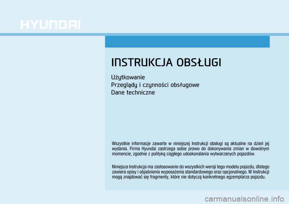 Hyundai Ioniq Hybrid 2017  Instrukcja Obsługi (in Polish) W1
INSTRUKCJA OBSŁUGI
Użytkowanie
Przeglądy i  czynności obsługowe
Dane techniczne
Wszystkie informacje zawarte w  niniejszej Instrukcji obsługi są aktualne na dzień jej 
wydania. Firma Hyund