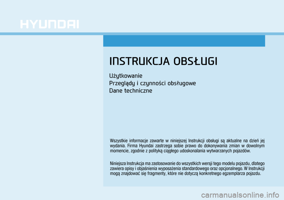 Hyundai Ioniq Hybrid 2017 Instrukcja Obsługi (in Polish) W1
INSTRUKCJA OBSŁUGI
Użytkowanie
Przeglądy i czynności obsługowe
Dane techniczne
Wszystkie informacje zawarte w niniejszej Instrukcji obsługi są aktualne na dzień jej
wydania. Firma Hyund Hyundai Ioniq Hybrid 2017 Instrukcja Obsługi (in Polish) W1
INSTRUKCJA OBSŁUGI
Użytkowanie
Przeglądy i czynności obsługowe
Dane techniczne
Wszystkie informacje zawarte w niniejszej Instrukcji obsługi są aktualne na dzień jej
wydania. Firma Hyund