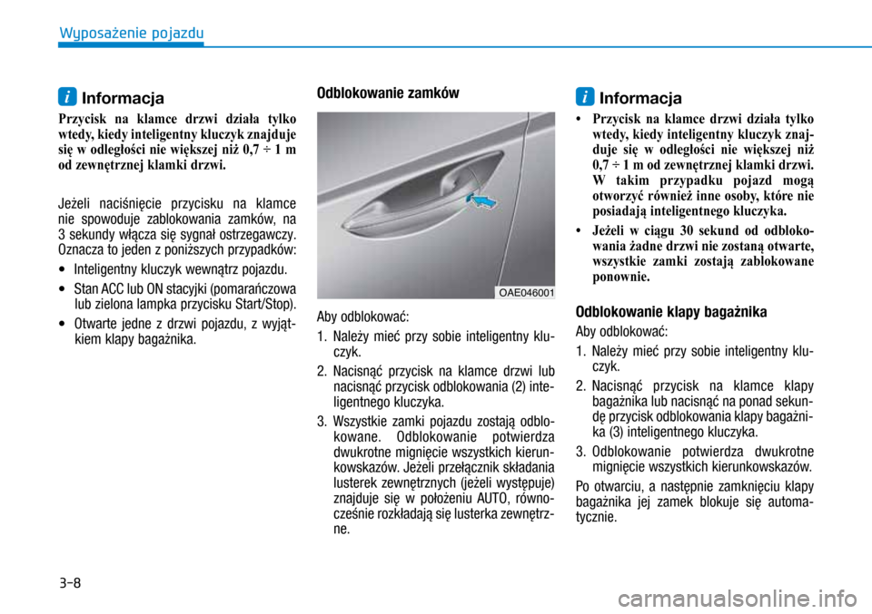 Hyundai Ioniq Hybrid 2017  Instrukcja Obsługi (in Polish) 3-8
i Informacja 
Przycisk  na klamce drzwi  działa  tylko 
wtedy, kiedy inteligentny kluczyk znajduje 
się  w
 
odległości 
 nie  większej  niż  0,7  ÷  1  
m 
od 

zewnętrznej klamki drzwi. 