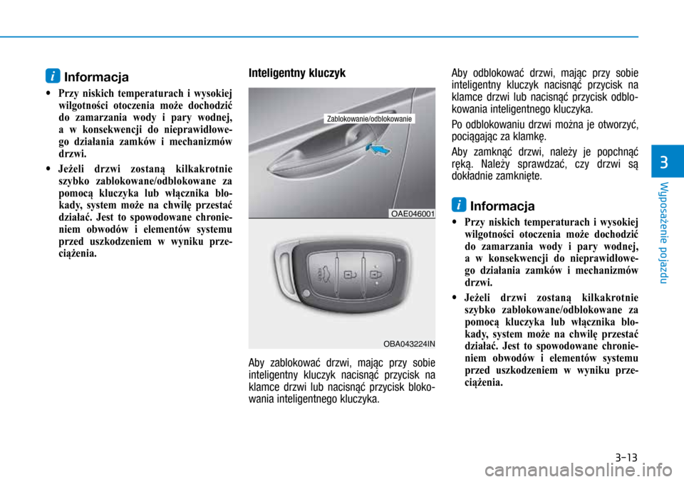 Hyundai Ioniq Hybrid 2017  Instrukcja Obsługi (in Polish) 3-13
i Informacja 
 •Przy niskich  temperaturach  i  wysokiej 
wilgotności  otoczenia  może  dochodzić 
do  zamarzania  wody  i
 
pary 
 wodnej, 
a
 
w
  
konsekwencji 
 do  nieprawidłowe-
go  d