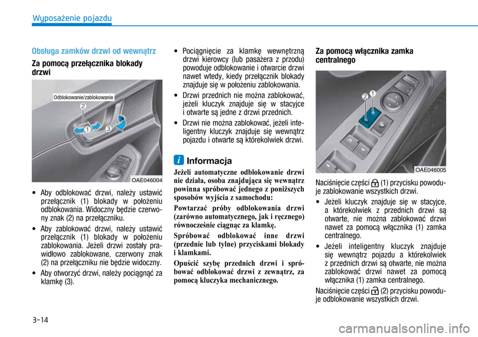 Hyundai Ioniq Hybrid 2017  Instrukcja Obsługi (in Polish) 3-14
Obsługa zamków drzwi od wewnątrz 
Za pomocą przełącznika blokady 
drzwi
•	Aby odblokować drzwi, należy ustawić 
przełącznik (1) blokady w  położeniu 
odblokowania. Widoczny będzi