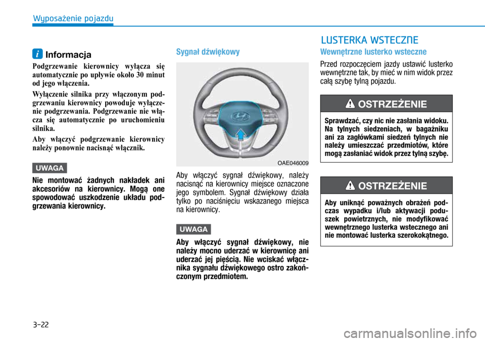 Hyundai Ioniq Hybrid 2017  Instrukcja Obsługi (in Polish) 3-22
i Informacja 
Podgrzewanie  kierownicy  wyłącza  się 
automatycznie  po  upływie  około  30  minut 
od jego włączenia. 
Wyłączenie  silnika  przy  włączonym  pod-
grzewaniu  kierownicy