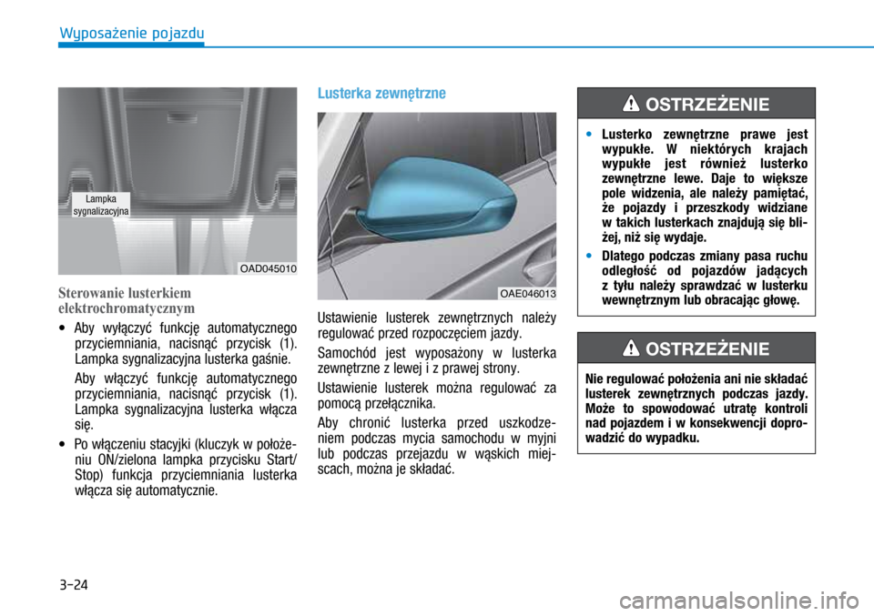 Hyundai Ioniq Hybrid 2017  Instrukcja Obsługi (in Polish) 3-24
Sterowanie lusterkiem 
elektrochromatycznym
•	Aby wyłączyć funkcję automatycznego 
przyciemniania, nacisnąć przycisk (1). 
Lampka sygnalizacyjna lusterka gaśnie.
 

 
Aby włączyć funk