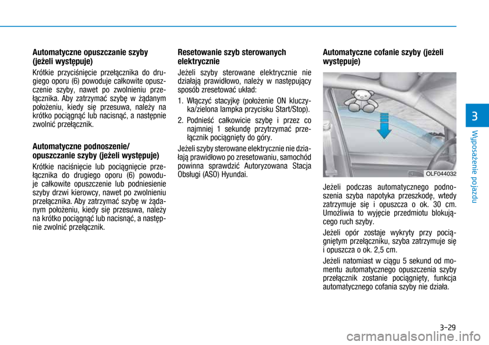 Hyundai Ioniq Hybrid 2017  Instrukcja Obsługi (in Polish) 3-29
Automatyczne opuszczanie szyby 
(jeżeli występuje) 
Krótkie przyciśnięcie przełącznika do dru-
giego oporu (6) powoduje całkowite opusz-
czenie szyby, nawet po zwolnieniu prze-
łącznika