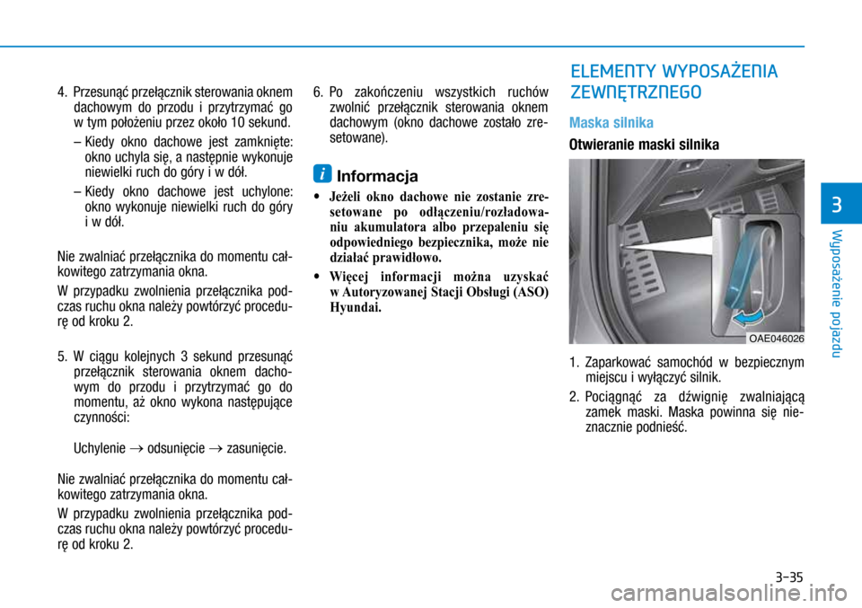 Hyundai Ioniq Hybrid 2017  Instrukcja Obsługi (in Polish) 3-35
ELEMENTY WYPOSAŻENIA 
ZEWNĘTRZNEGO
4.  Przesunąć przełącznik stero wania oknem 
dachowym do przodu i  przytrzymać go 
w tym położeniu przez około 10 sekund.  
 –  Kied

y okno dach
