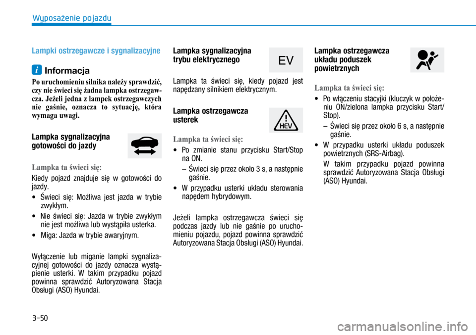 Hyundai Ioniq Hybrid 2017 Instrukcja Obsługi (in Polish) 3-50
Lampki ostrzegawcze i sygnalizacyjne
i Informacja
Po uruchomieniu silnika należy sprawdzić,
czy nie świeci się żadna lampka ostrzegaw-
cza. Jeżeli jedna z
lampek
ostrzegawczych
nie Hyundai Ioniq Hybrid 2017 Instrukcja Obsługi (in Polish) 3-50
Lampki ostrzegawcze i sygnalizacyjne
i Informacja
Po uruchomieniu silnika należy sprawdzić,
czy nie świeci się żadna lampka ostrzegaw-
cza. Jeżeli jedna z
lampek
ostrzegawczych
nie