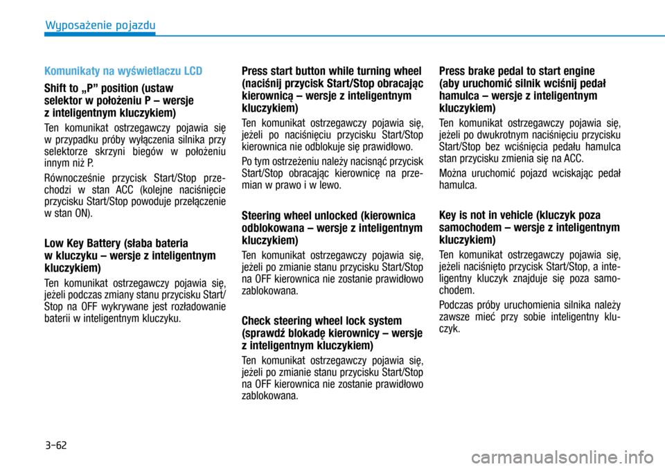 Hyundai Ioniq Hybrid 2017  Instrukcja Obsługi (in Polish) 3-62
Komunikaty	na	wyświetlaczu 	LCD 	
Shift

	
to
 	
„P”	position
 	
(usta
 w 	
selektor w 

położeniu P – wersje 
z inteligentnym kluczykiem)
Ten komunikat ostrzegawczy pojawia się 
w  